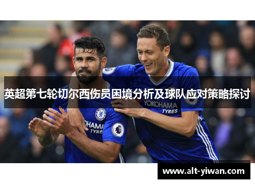 英超第七轮切尔西伤员困境分析及球队应对策略探讨 英超第七轮切尔西伤员困境分析及球队应对策略探讨
