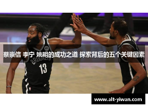 蔡崇信 李宁 姚明的成功之道 探索背后的五个关键因素 蔡崇信 李宁 姚明的成功之道 探索背后的五个关键因素