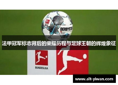 法甲冠军标志背后的荣耀历程与足球王朝的辉煌象征