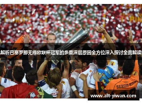 解析巴塞罗那无缘欧联杯冠军的多重深层原因全方位深入探讨全面解读