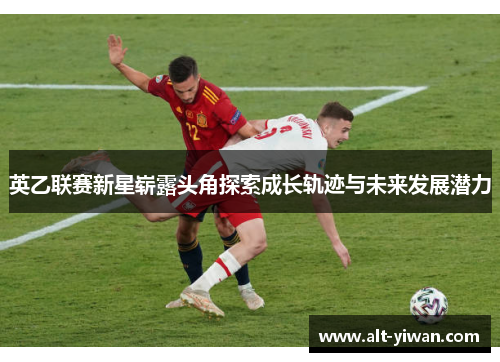 英乙联赛新星崭露头角探索成长轨迹与未来发展潜力