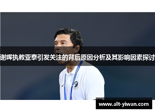 谢晖执教亚泰引发关注的背后原因分析及其影响因素探讨 谢晖执教亚泰引发关注的背后原因分析及其影响因素探讨