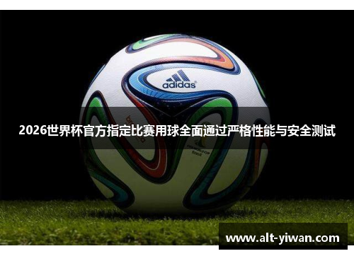 2026世界杯官方指定比赛用球全面通过严格性能与安全测试