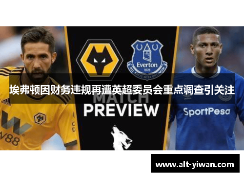 埃弗顿因财务违规再遭英超委员会重点调查引关注