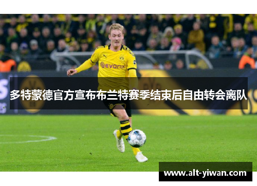 多特蒙德官方宣布布兰特赛季结束后自由转会离队 多特蒙德官方宣布布兰特赛季结束后自由转会离队