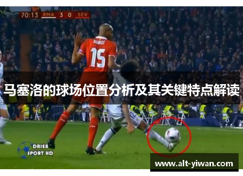 马塞洛的球场位置分析及其关键特点解读