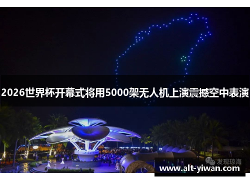 2026世界杯开幕式将用5000架无人机上演震撼空中表演