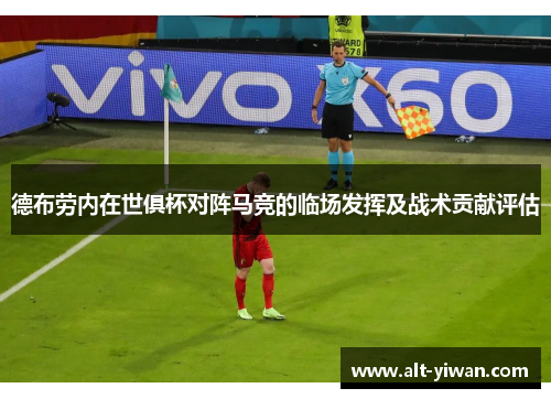 德布劳内在世俱杯对阵马竞的临场发挥及战术贡献评估 德布劳内在世俱杯对阵马竞的临场发挥及战术贡献评估